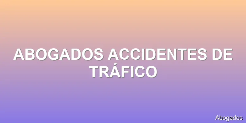 ABOGADOS ACCIDENTES DE TRÁFICO