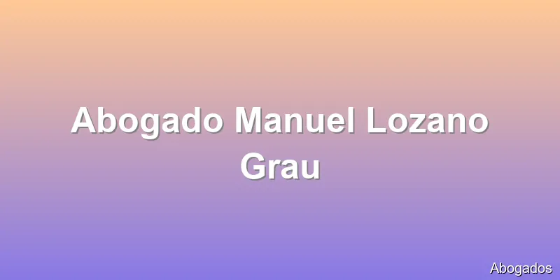Abogado Manuel Lozano Grau