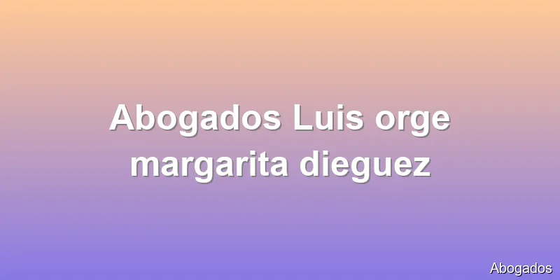 Abogados Luis orge margarita dieguez